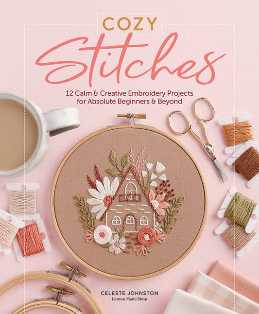 Cozy Stitches: 12 Calm & Creative Embroidery Projects